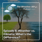 Weather Whys Podcast Episode 8 - Weather vs. Climate - What's the Difference?